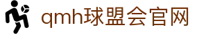 球盟会·QMH(中国)-官方网站